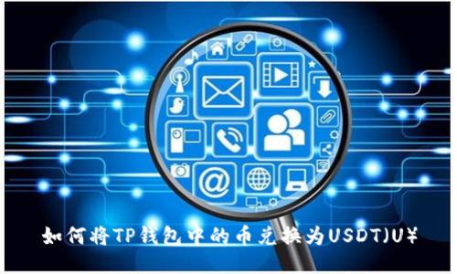 如何将TP钱包中的币兑换为USDT（U）