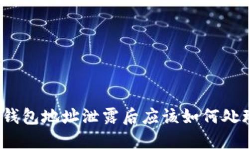 TP钱包地址泄露后应该如何处理？
