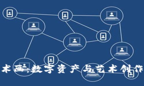 加密货币艺术画：数字资产与艺术创作的完美结合