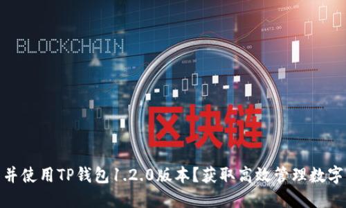 : 如何安全下载并使用TP钱包1.2.0版本？获取高效管理数字资产的最佳工具