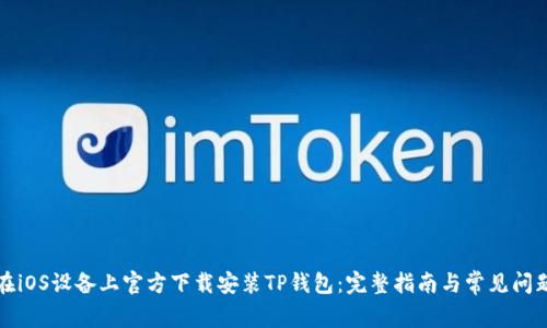 如何在iOS设备上官方下载安装TP钱包：完整指南与常见问题解答