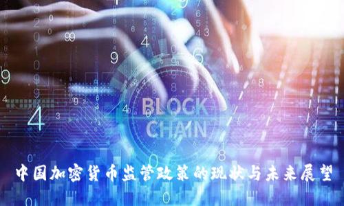 中国加密货币监管政策的现状与未来展望