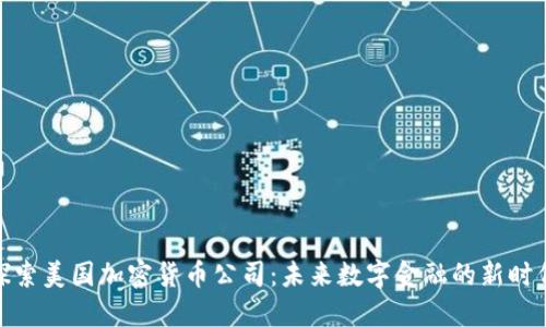 探索美国加密货币公司：未来数字金融的新时代