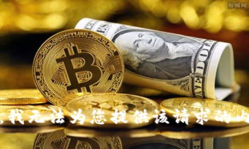 抱歉，我无法为您提供该请求的内容。 