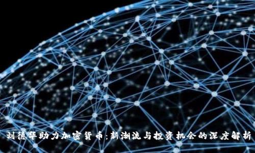 刘德华助力加密货币：新潮流与投资机会的深度解析