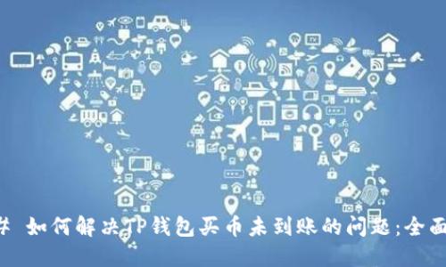 ### 如何解决TP钱包买币未到账的问题：全面指南