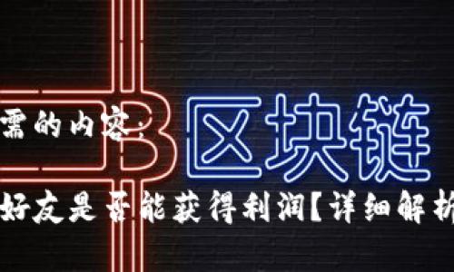 以下是您所需的内容：

TP钱包推荐好友是否能获得利润？详细解析与投资指南