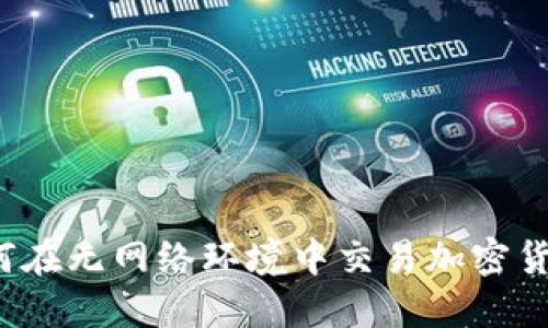 如何在无网络环境中交易加密货币？