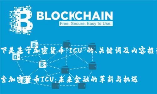 以下是基于加密货币“ICU”的、关键词及内容框架。

:
探索加密货币ICU：未来金融的革新与机遇