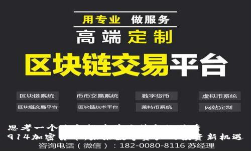 思考一个适合推广并且符合的优秀
914加密货币：未来数字资产的投资新机遇