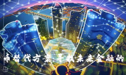加密货币替代方案：寻找未来金融的新秩序