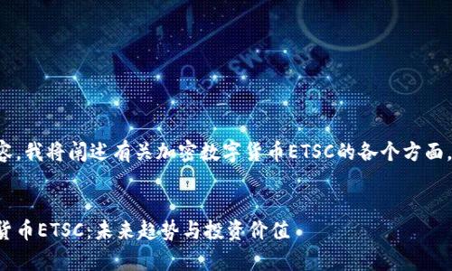 为了提供完整的内容，我将阐述有关加密数字货币ETSC的各个方面。以下是的和关键词。


全面解析加密数字货币ETSC：未来趋势与投资价值