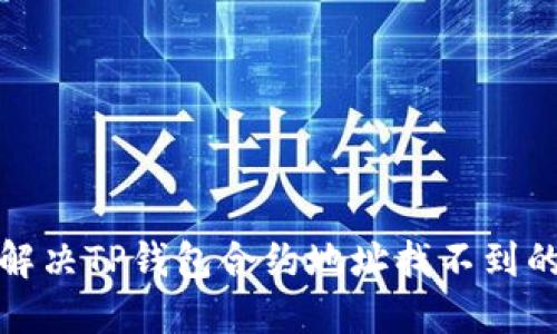 如何解决TP钱包合约地址找不到的问题