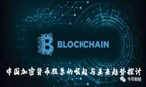 中国加密货币股票的崛起与未来趋势探讨