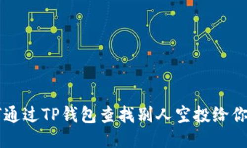 如何通过TP钱包查找别人空投给你的币