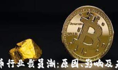 
加密货币行业裁员潮：原因、影响及未来展望