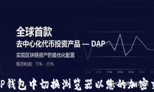 
如何在TP钱包中切换浏览器以您的加密交易体验