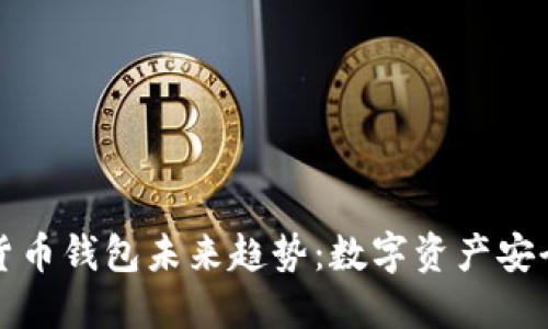 优秀加密货币钱包未来趋势：数字资产安全的新纪元