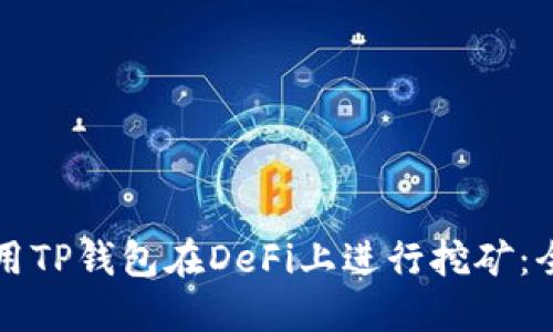 如何使用TP钱包在DeFi上进行挖矿：全面指南