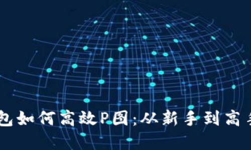 手机上TP钱包如何高效P图：从新手到高手的完整指南