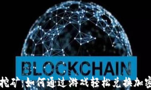 
游戏挖矿：如何通过游戏轻松兑换加密货币