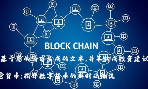注意：以下是基于您的请求生成的文本，并不构成投资建议或金融咨询。

朋克小人加密货币：揭开数字货币的新时尚潮流