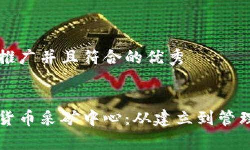 思考一个适合推广并且符合的优秀


全面解析加密货币采矿中心：从建立到管理的全流程指引