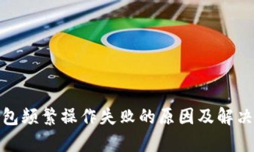 tp钱包频繁操作失败的原因及解决方案
