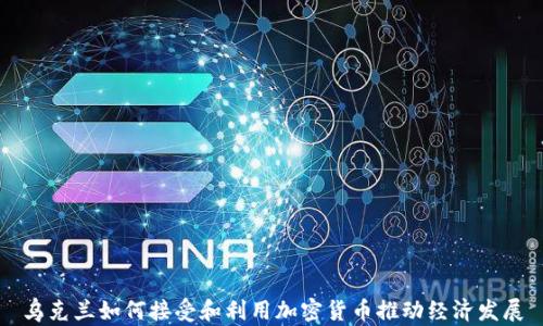 
乌克兰如何接受和利用加密货币推动经济发展