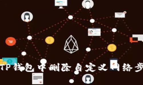 如何在TP钱包中删除自定义网络步骤详解