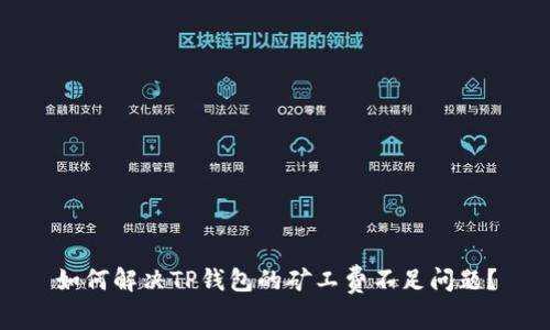如何解决TP钱包的矿工费不足问题？