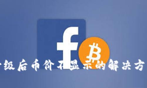 TP钱包升级后币价不显示的解决方案与技巧