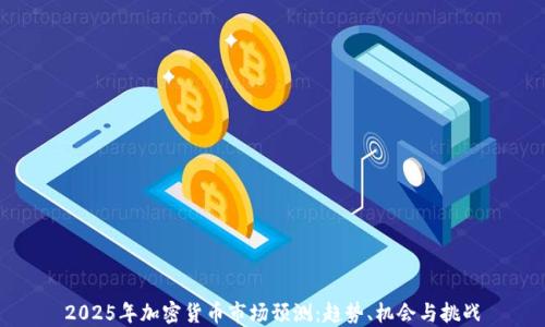 2025年加密货币市场预测:趋势、机会与挑战