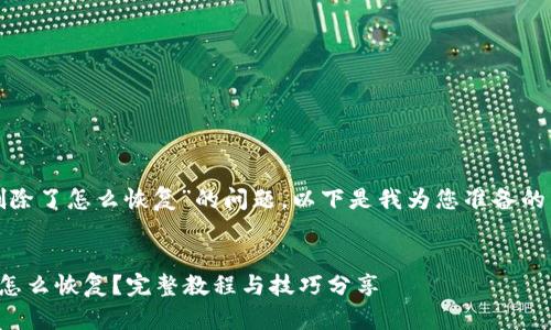 对于“tp钱包币删除了怎么恢复”的问题，以下是我为您准备的内容和相关介绍。


TP钱包币删除了怎么恢复？完整教程与技巧分享
