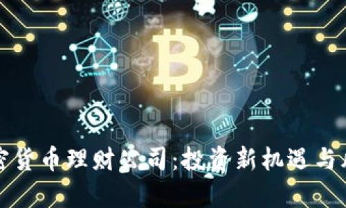 探索加密货币理财公司：投资新机遇与风险分析