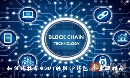 如何将抹茶USDT转到TP钱包：全步骤指南