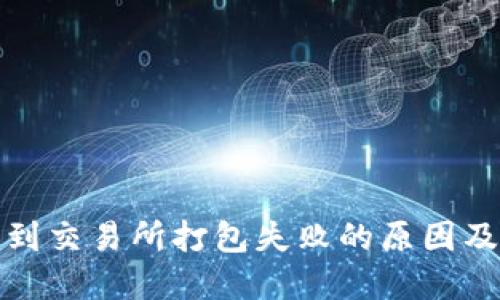 TP钱包转到交易所打包失败的原因及解决方案