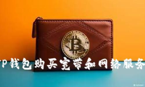 如何通过TP钱包购买宽带和网络服务：详细指南