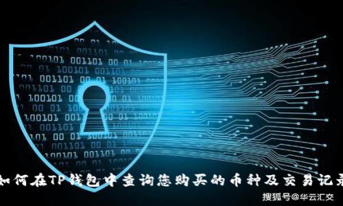 如何在TP钱包中查询您购买的币种及交易记录