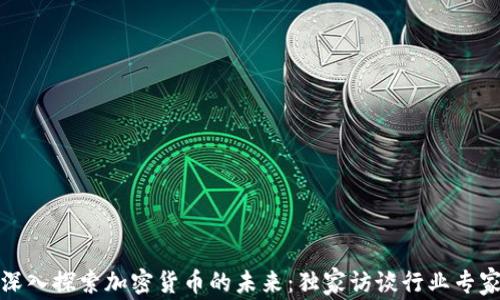 
深入探索加密货币的未来：独家访谈行业专家